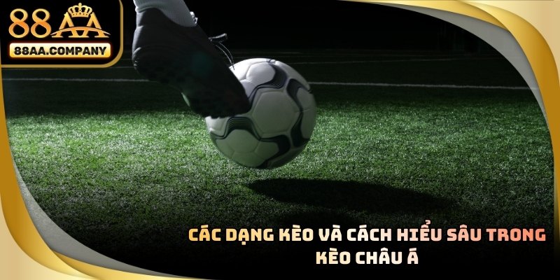 Các dạng KÈO CHÂU Á phổ biến như đồng banh, nửa trái và một trái